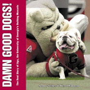 Damn Good Dogs!: The Real Story of Uga, the University of Georgia's Bulldog Mascots