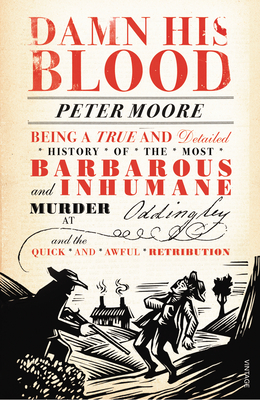 Damn His Blood: Being a True and Detailed History of the Most Barbarous and Inhumane Murder at Oddingley and the Quick and Awful Retribution - Moore, Peter