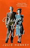 Damn This War!: Between the Blitz and the Desert, a Story of War-Crossed Love