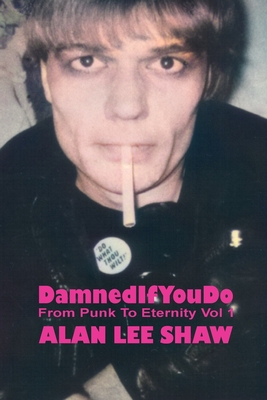 Damned if you Do: From Punk to Eternity Vol. 1 - Shaw, Alan