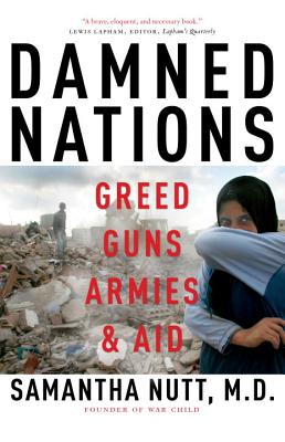 Damned Nations: Greed, Guns, Armies, & Aid - Nutt, Samantha