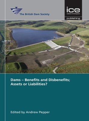 Dams - Benefits and Disbenefits; Assets or Liabilities? - British Dam Society (Editor)