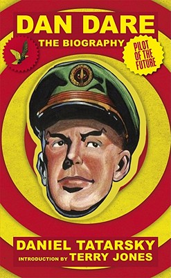 Dan Dare, Pilot of the Future: A Biography - Tatarsky, Daniel