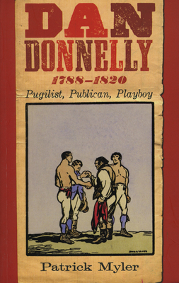 Dan Donnelly, 1788-1820: Pugilist, Publican, Playboy - Myler, Patrick