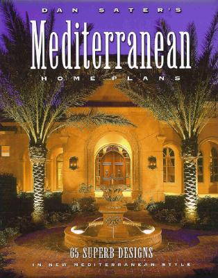 Dan Sater's Mediterranean Home Plans: 65 Superb Designs in New Mediterranean Style - Sater, Dan