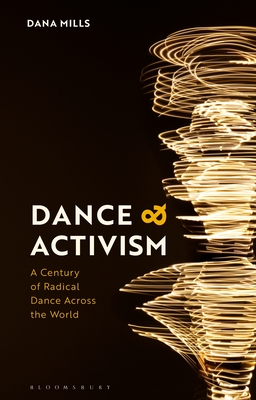 Dance and Activism: A Century of Radical Dance Across the World - Mills, Dana