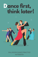 'Dance first, think later' - Ballroom Dance Practice Notebook - Green: Lined 6"x9" Notebook for Ballroom and Latin Dancing Students and Fans