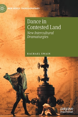 Dance in Contested Land: New Intercultural Dramaturgies - Swain, Rachael