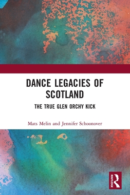 Dance Legacies of Scotland: The True Glen Orchy Kick - Melin, Mats, and Schoonover, Jennifer