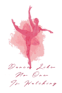 Dance Like No One Is Watching: Pink Ballerina Composition Notebook, 6" X 9," 120 Pages, Soft Lined Paper for Journal Writing, Creative Writing or Notes