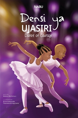 Dance of Courage - Gichuru, Muthoni Wa, and Iradukunda, Bruno (Illustrator), and Niringiyimana, Theoneste (Illustrator)