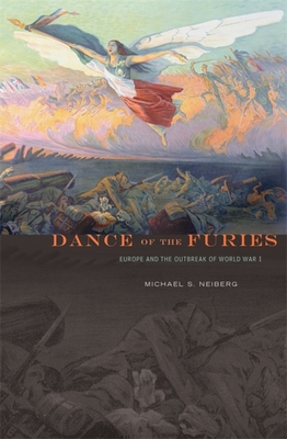Dance of the Furies: Europe and the Outbreak of World War I - Neiberg, Michael S