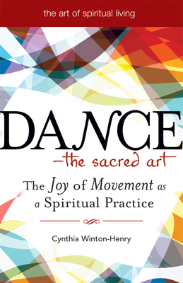 Dance--The Sacred Art: The Joy of Movement as a Spiritual Practice - Winton-Henry, Cynthia