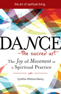 Dance--The Sacred Art: The Joy of Movement as a Spiritual Practice