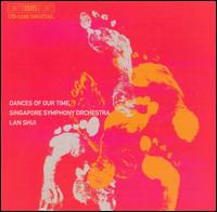 Dances of Our Time - Singapore Symphony Orchestra; Lan Shui (conductor)