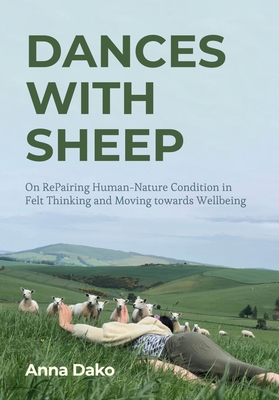 Dances with Sheep: On RePairing the Human-Nature Condition in Felt Thinking and Moving towards Wellbeing - Dako, Anna