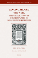 Dancing Around the Well: The Circulation of Commonplaces in Renaissance Humanism