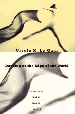 Dancing at the Edge of the World: Thoughts on Words, Women, Places - Le Guin, Ursula K