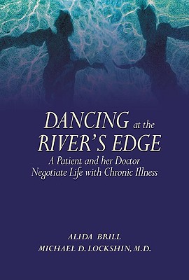 Dancing at the River's Edge: A Patient and Her Doctor Negotiate Life with Chronic Illness - Brill, Alida, and Lockshin, Michael D