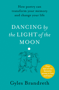 Dancing by the Light of the Moon: How Poetry Can Transform Your Memory and Change Your Life