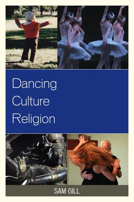 Dancing Culture Religion - Gill, Sam, and Carp, Richard (Series edited by), and Norris, Rebecca Sachs (Series edited by)