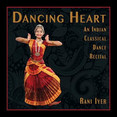 Dancing Heart: An Indian Classical Dance Recital - Iyer