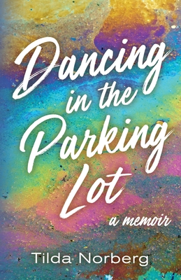 Dancing in the Parking Lot: A Memoir - Norberg, Tilda