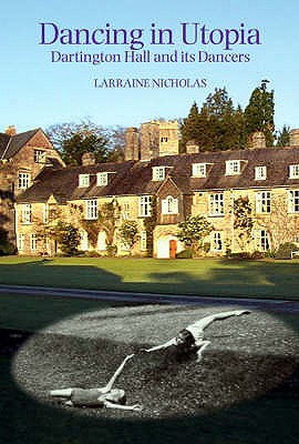 Dancing in Utopia: Dartington Hall and Its Dancers - Nicholas, Larraine