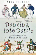 Dancing Into Battle: A Social History of the Battle of Waterloo