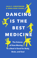 Dancing Is the Best Medicine: The Science of How Moving To a Beat Is Good for Body, Brain, and Soul