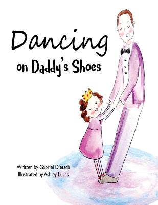 Dancing on Daddy's Shoes - Dietsch, Gabriel, and Lucas, Ashley (Illustrator)
