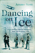 Dancing on Ice: A Stirring Tale of Adventure, Risk and Reckless Folly
