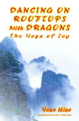 Dancing on Rooftops with Dragons: The Yoga of Joy - Miao, Yuan, and Mair, Denis C (Translated by), and Shaw, Peter (Translated by)