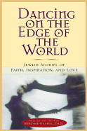 Dancing on the Edge of the World: Jewish Stories of Faith, Inspiration, and Love