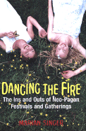 Dancing the Fire: A Guide to Neo-Pagan Festivals and Gatherings
