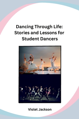 Dancing Through Life: Stories and Lessons for Student Dancers - Violet Jackson