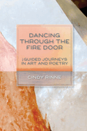 Dancing Through the Fire Door: Guided Journeys in Art and Poetry