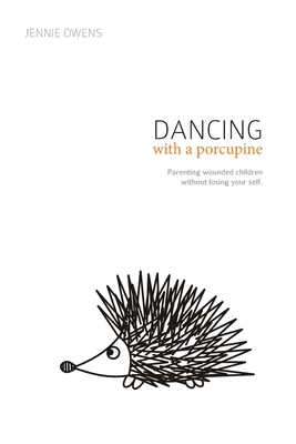 Dancing with a Porcupine: Parenting wounded children without losing your self - Owens, Jennie Lynn, and Eldridge, Sherrie (Foreword by), and Berry, Kristen (Introduction by)