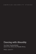 Dancing with Absurdity: Your Most Cherished Beliefs (and All Your Others) are Probably Wrong
