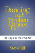 Dancing With Broken Bones: A 50 day devotional through the Psalms