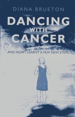 Dancing with Cancer - and how I learnt a few new steps - Brueton, Diana