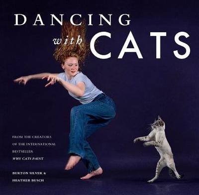 Dancing with Cats: From the Creators of the International Best Seller Why Cats Paint (Cat Books, Crazy Cat Lady Gifts, Gifts for Cat Lovers, Cat Photography) - Silver, Burton, and Busch, Heather