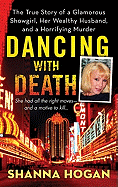 Dancing with Death: The True Story of a Glamorous Showgirl, Her Wealthy Husband, and a Horrifying Murder - Hogan, Shanna