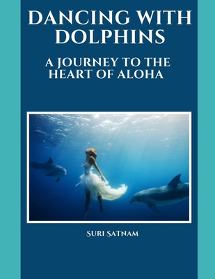 Dancing with Dolphins: A Journey to the Heart of Aloha - Satnam, Suri