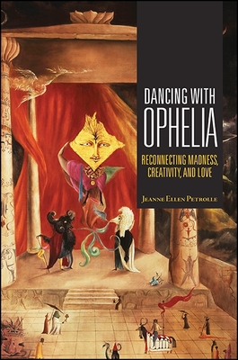 Dancing with Ophelia: Reconnecting Madness, Creativity, and Love - Petrolle, Jeanne Ellen