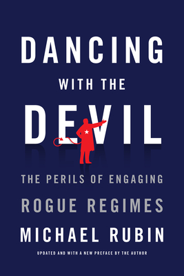 Dancing with the Devil: The Perils of Engaging Rogue Regimes - Rubin, Michael