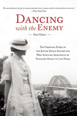 Dancing with the Enemy: The Gripping Story of the Jewish Dance Instructor Who Survived Auschwitz by Teaching Dance to the Nazis - Glaser, Paul