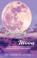 Dancing with the Moon: How to Tap Into Lunar Energy for Personal Growth and Transformation