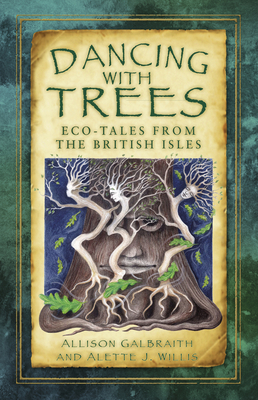 Dancing with Trees: Eco-Tales from the British Isles - Galbraith, Allison, and Willis, Alette J.