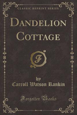 Dandelion Cottage (Classic Reprint) - Rankin, Carroll Watson